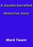 Ebook A double barelled detective story di Mark Twain edito da Mark Twain