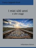 Ebook I miei 400 anni e altri viaggi di Franco Salghetti-Drioli edito da Infilaindiana Edizioni