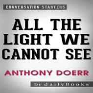 Ebook All the Light We Cannot See: A Novel??????? by Anthony Doerr | Conversation Starters di dailyBooks edito da Daily Books