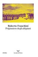 Ebook Prigioniero degli altipiani di Roberto Franchini edito da La nave di Teseo