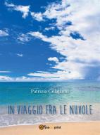 Ebook In viaggio fra le nuvole di Patrizia Colajanni edito da Youcanprint Self-Publishing