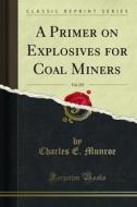Ebook A Primer on Explosives for Coal Miners di Charles E. Munroe, Clarence Hall edito da Forgotten Books