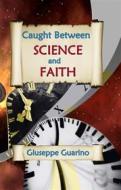 Ebook Caught Between Science and Faith di Giuseppe Guarino edito da Giuseppe Guarino