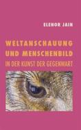 Ebook Weltanschauung und Menschenbild in der Kunst der Gegenwart di Elenor Jain edito da Books on Demand