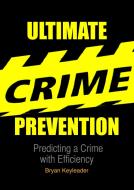 Ebook Ultimate Crime Prevention: Predicting a Crime with Efficiency di Bryan Keyleader edito da 22 Lions Bookstore