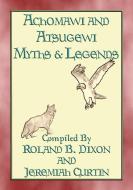 Ebook ACHOMAWI AND ATSUGEWI MYTHS and Legends - 17 American Indian Myths di Anon E. Mouse, Compiled by R Dixon and J Curtin edito da abela publishing