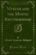 Ebook Myriam and the Mystic Brotherhood di Maude Lesseuer Howard edito da Forgotten Books