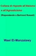 Ebook Collana Di Risposte All’Ateismo E All’Agnosticismo  (Rispondendo A Bertrand Russell) di Wael El, Manzalawy edito da Babelcube Inc.