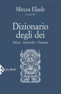 Ebook Dizionario degli dei. Mediterraneo, Eurasia, Estremo Oriente di Mircea Eliade edito da Jaca Book