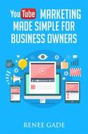 Ebook YouTube Marketing  Made Simple For Business Owners di Renee Gade edito da Publisher s21598