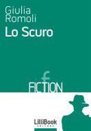 Ebook Lo Scuro di Giulia Romoli edito da LilliBook Edizioni