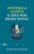 Ebook Il sole non bagna Napoli di Cilento Antonella edito da Bottega Errante Edizioni