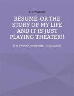 Ebook Résumé - or the story of my life and it is just playing theater!! di B. E. Wasner edito da Books on Demand