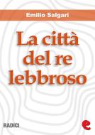 Ebook La Città del Re Lebbroso di Emilio Salgari edito da Kitabu