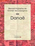 Ebook Danaë di Ligaran, Bernard-Adolphe de Granier de Cassagnac edito da Ligaran