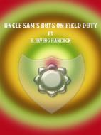 Ebook Uncle Sam&apos;s Boys on Field Duty di H. Irving Hancock edito da Publisher s11838