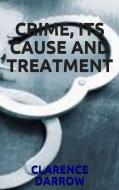 Ebook Crime, its cause and treatment di Clarence Darrow edito da Maria