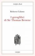 Ebook I geroglifici di Sir Thomas Browne di Roberto Calasso edito da Adelphi