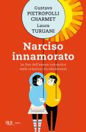 Ebook Narciso innamorato di Turuani Laura, Pietropolli Charmet Gustavo edito da BUR