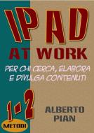 Ebook iPad At Work. Per chi cerca, elabora e divulga contenuti di Alberto Pian edito da Alberto Pian