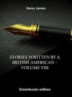 Ebook Stories written by a British American – Volume VIII di Henry James edito da Greenbooks Editore