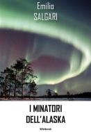 Ebook I minatori dell&apos;Alaska di Emilio Salgari edito da Greenbooks Editore