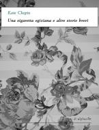 Ebook Una sigaretta egiziana e altre storie brevi di Kate Chopin edito da Alphaville Edizioni Digitali