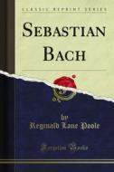 Ebook Sebastian Bach di Reginald Lane Poole edito da Forgotten Books