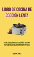 Ebook Libro De Cocina De Cocción Lenta: Las Mejores Comidas De Cocción De Crockpot Rápidas Y Saludables (Comidas Nutritivas) di Tao Zen edito da Luca Alvarez