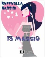 Ebook Tredici maggio di Raffaella Nassisi edito da Edizioni Esordienti E-book