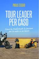Ebook Tour Leader per caso di Zeggio Paolo edito da ilmiolibro self publishing