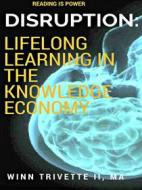 Ebook Disruption: Lifelong Learning in the Knowledge Economy di Winn Trivette II, MA edito da Winn Trivette II, MA