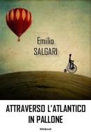 Ebook Attraverso l&apos;Atlantico in Pallone di Emilio Salgari edito da Greenbooks Editore