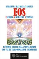Ebook EOS. Energia Olografica Sistemica di Darshana Patrizia Tedesco edito da L'Età dell'Acquario