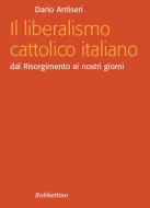Ebook Il liberalismo cattolico italiano di Dario Antiseri edito da Rubbettino Editore
