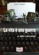 Ebook La vita è una guerra e altri racconti di Mario Nejrotti edito da EEE - Edizioni Tripla E
