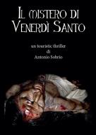 Ebook Il mistero di Venerdì Santo di Antonio Sobrio edito da Youcanprint Self-Publishing