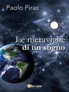 Ebook Le meraviglie di un sogno di Paolo Piras edito da Youcanprint