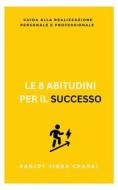 Ebook Le 8 Abitudini per il Successo: Guida alla Realizzazione Personale e Professionale di Ranjot Singh Chahal edito da Rana Books