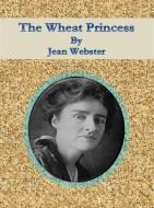 Ebook The Wheat Princess di Jean Webster edito da Publisher s11838