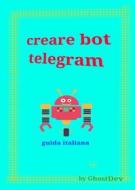Ebook Creare bot telegram - guida italiana di GhostDev edito da GhostDev
