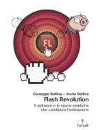 Ebook Flash Revolution. Il software e le nuove estetiche che cambiano l'animazione di Bellina Giuseppe, Bellina Mario edito da Tunué