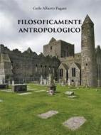 Ebook Filosoficamente antropologico di Carlo Alberto Pagani edito da Youcanprint