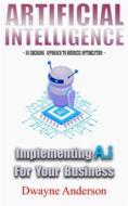 Ebook Artificial Intelligence Implementing AI for your Business di Dwayne Anderson edito da Publisher s21598