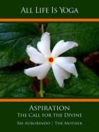 Ebook All Life Is Yoga: Aspiration di Sri Aurobindo, The (d.i. Mira Alfassa) Mother edito da Sri Aurobindo Digital Edition