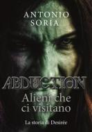 Ebook Abduction: Alieni che ci visitano. La storia di Desirée di Antonio Soria edito da Youcanprint