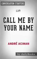 Ebook Call Me by Your Name: A Novel by André Aciman | Conversation Starters di dailyBooks edito da Daily Books
