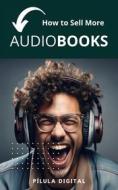 Ebook How To Sell More Audiobooks di Pílula Digital edito da Babelcube Inc.