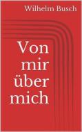 Ebook Von mir über mich di Wilhelm Busch edito da Books on Demand