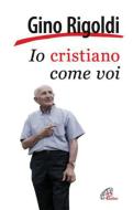 Ebook Io cristiano come voi di Gino Rigoldi edito da Edizioni Paoline